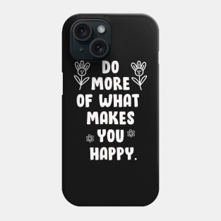 DO MORE OF WHAT MAKES YOU HAPPY Phone Case