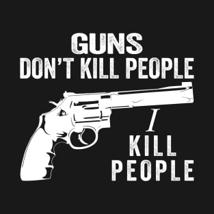 Guns Don't Kill People I Kill People Funny Quotes T-Shirt