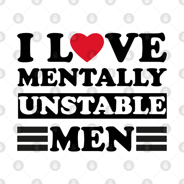 I Love Mentally Unstable men funny couple by greatnessprint