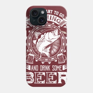 I just want to go fishing and drink some beer Phone Case