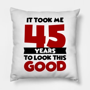 It took me 45 years to look this good Pillow