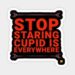 Stop staring Cupid is everywhere Magnet