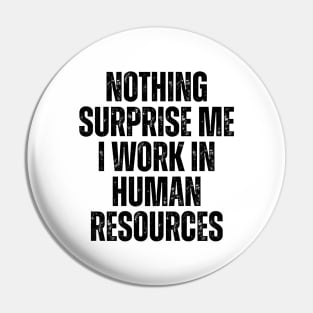 Nothing Surprise Me I Work In Human Resources Pin