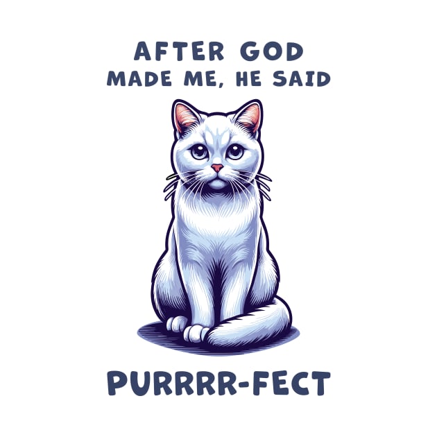 White Short Hair cat funny graphic t-shirt of cat saying "After God made me, he said Purrrr-fect." by Cat In Orbit ®