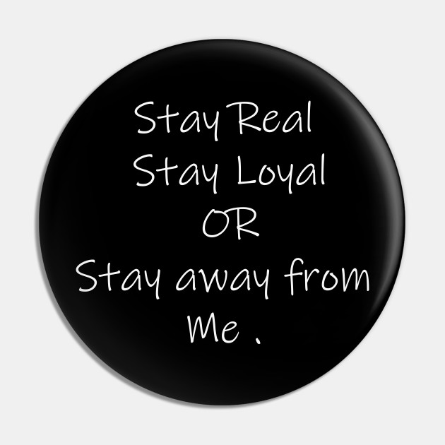 Stay Loyal Quotes Pin Teepublic Au Stay Loyal Quotes Pin Teepublic Au