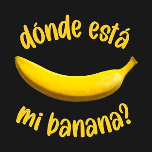 Where Is My Banana Funny Fruit Lover Donde Esta Mi Banana T-Shirt