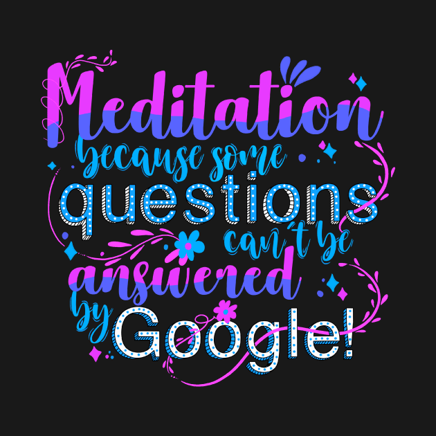 Meditation because some questions cant be answered by Google! by monicasareen