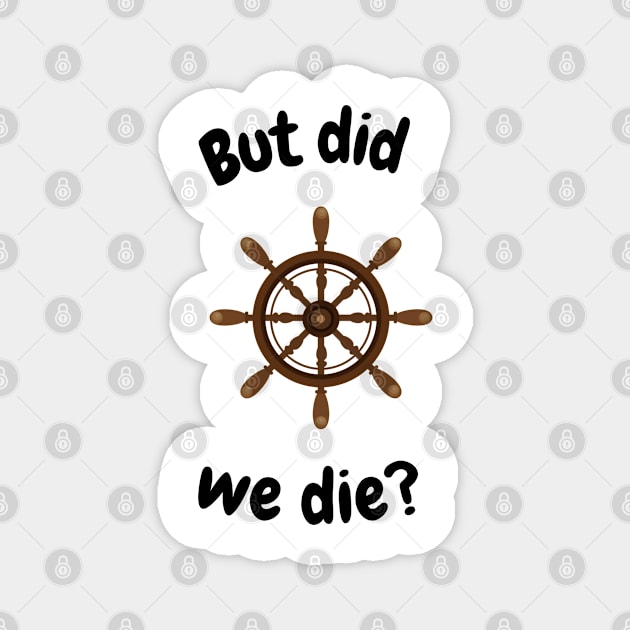 But did we die? Boat wheel graphic Magnet by Trahpek