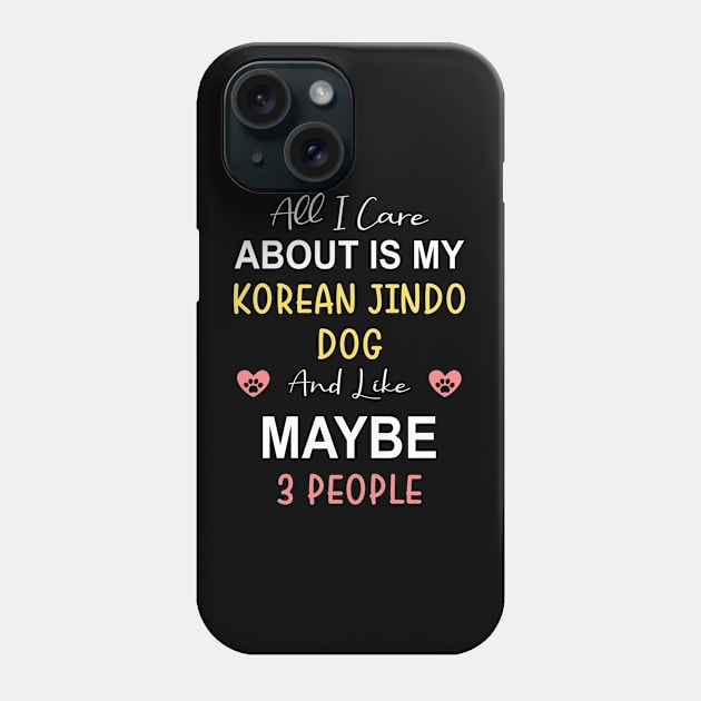 All I care about is my Korean Jindo Dog Phone Case by zadaID