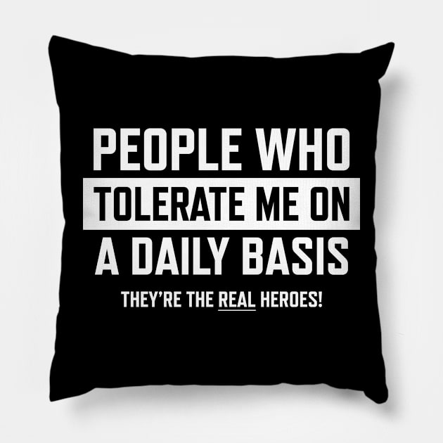 People Who Tolerate Me On A Daily Basis... They're The Real Heroes Pillow by teecloud