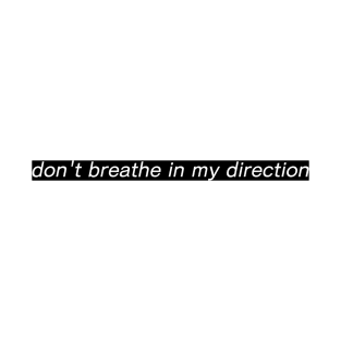 Don't breathe in my direction T-Shirt