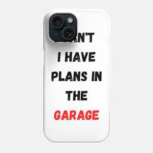 I Can't I Have Plans In The Garage Phone Case