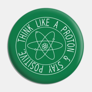 Think like a proton and stay positive Pin