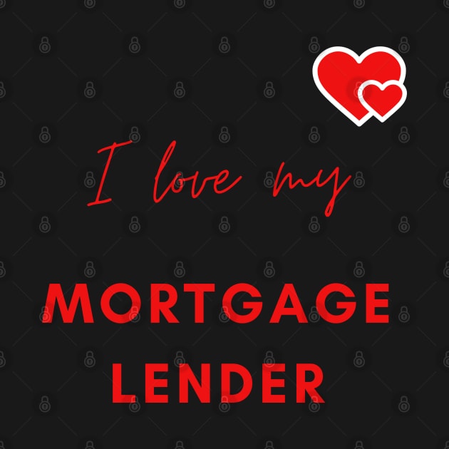 I Love My Mortgage Lender by Murder Bunny Tees
