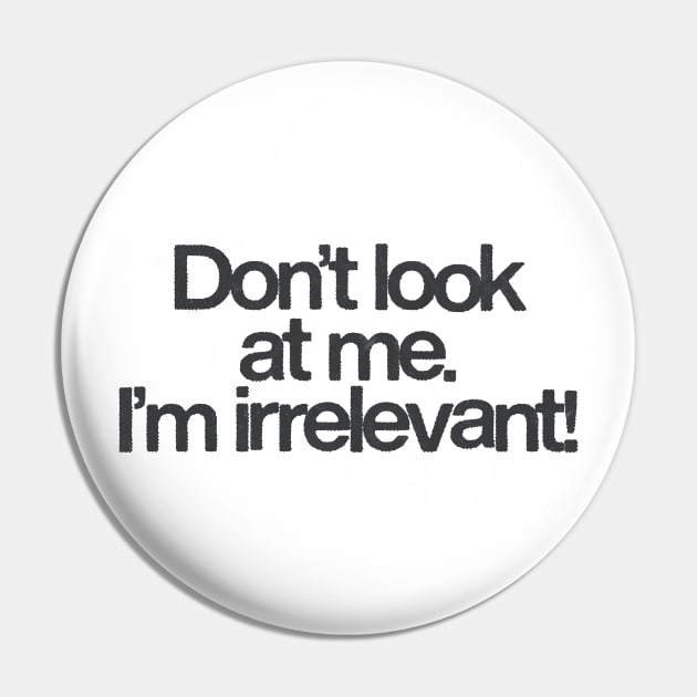 Don't Look At Me, I'm Irrelevant Pin by DankFutura