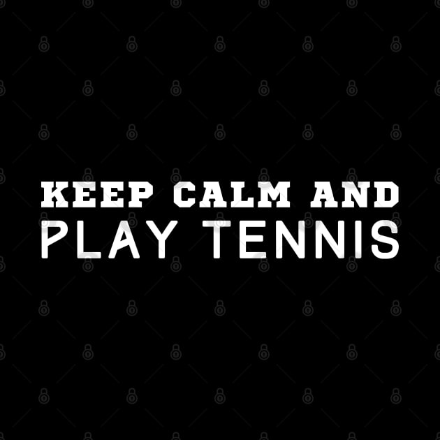 Keep Calm And Play Tennis by HobbyAndArt