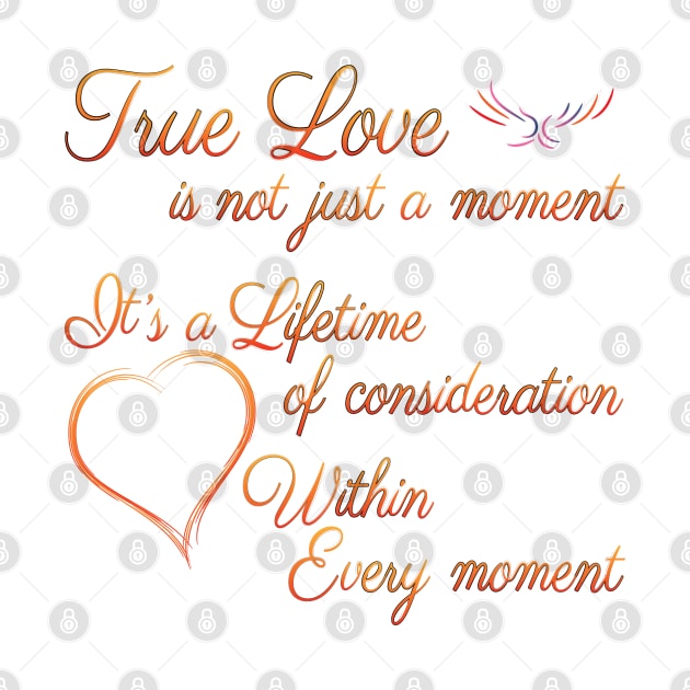 True Love is not just a moment, but a Lifetime of consideration within every moment by Harlake