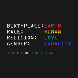 You decide Who you are Birthplace Earth Race Human Relegion Love Gender Equality T-Shirt