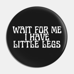 wait for me i have little legs Pin