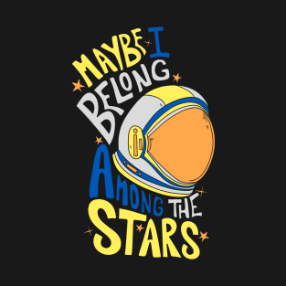 Maybe I belong among the stars 2 T-Shirt