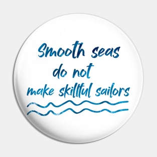 Smooth seas do not make skillful sailors Pin