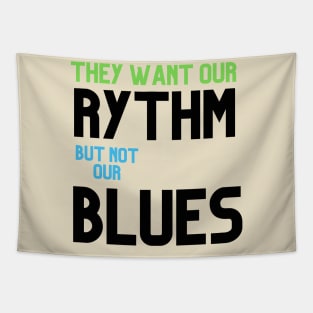 THEY WANT OUR RYTHEM BUT NOT OUR BLUES Tapestry