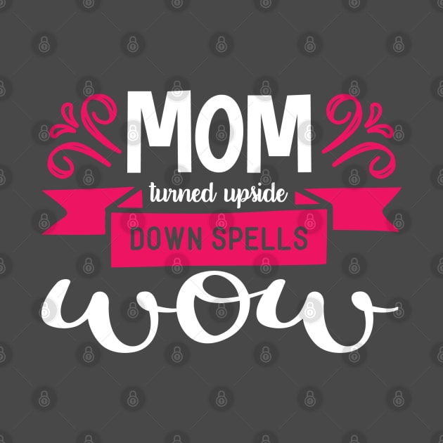 Mom Turned Upside Down Spells Wow by BrightOne