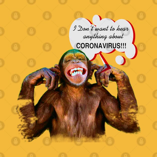 Chimpanzee saying: "I don't want to hear anything about Coronavirus" by Aloha Designs