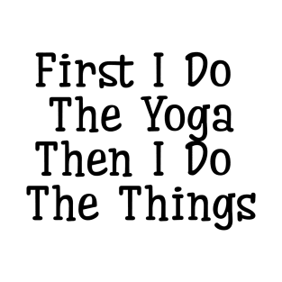 First I Do The Yoga T-Shirt