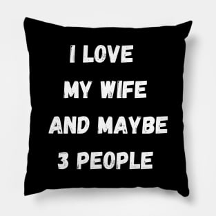 I LOVE MY WIFE AND MAYBE 3 PEOPLE Pillow