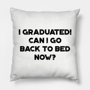 I Graduated! Can I Go Back To Bed Now? Funny Pillow