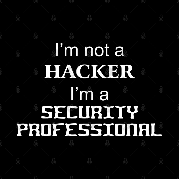 I'm not a Hacker I'm a security professional by tonycastell