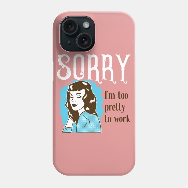 Sorry, I'm too pretty to Work Phone Case by Soulfully Sassy