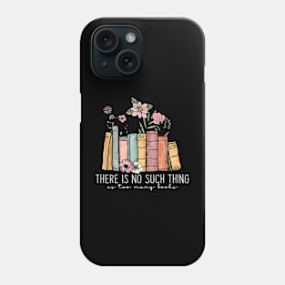 There Is No Such Thing As Too Many Books Bookworms Librarian Phone Case