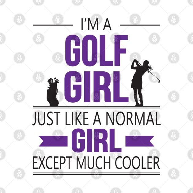 I'm A Golf Girl Just Like A Normal Girl Except Much Cooler by golf365