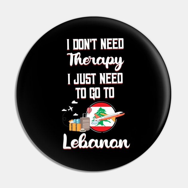 I Don't Need Therapy I Just Need To Go To Lebanon Pin by silvercoin