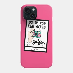 Do it for the after selfie Phone Case