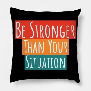Be Stronger Than Your Situation Pillow