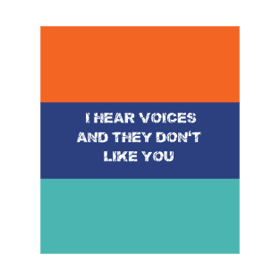 I Hear Voices And They Don't Like You T-shirts Hoodies and Gifts T-Shirt