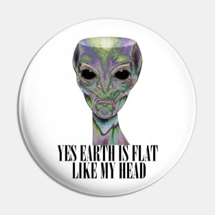 YES EARTH IS FLAT LIKE MY HEAD Pin