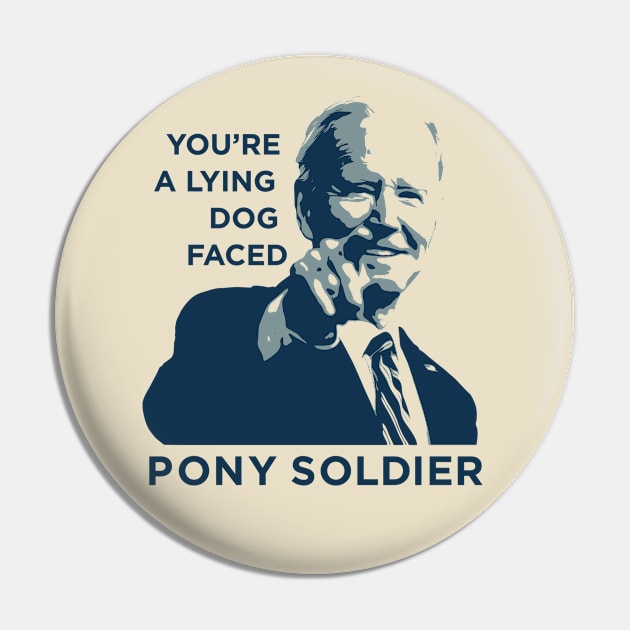 Biden Quote: Lying Dog Faced Pony Soldier - Funny Political T-Shirt Pin by Loghead Design