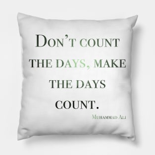 Don’t count the days, make the days count. Muhammad ali Pillow