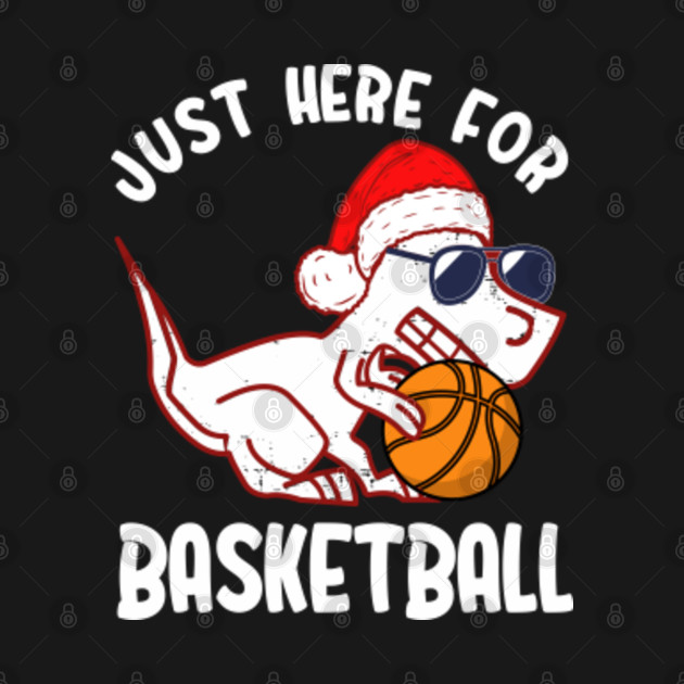 Disover Just Here For Basketball - Funny Dinosaur T rex Christmas - Basketball Christmas - T-Shirt