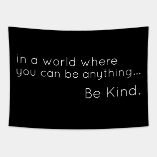 In a world where you can be anything, be kind. Tapestry