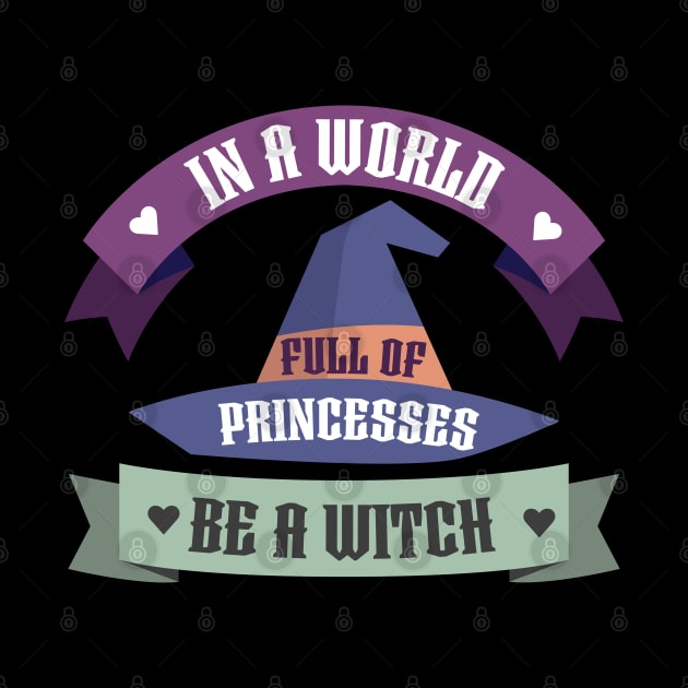 In A World Full Of Princesses Be A Witch by OrangeMonkeyArt
