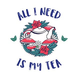 All I need is tea T-Shirt