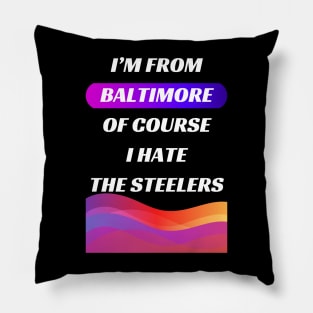 I'M BALTIMORE OF COURSE I HATE THE STEELERS DESIGN Pillow