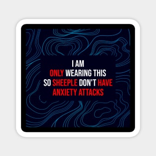 I Am Only Wearing This So Sheeple Don't Have Anxiety Attacks Magnet