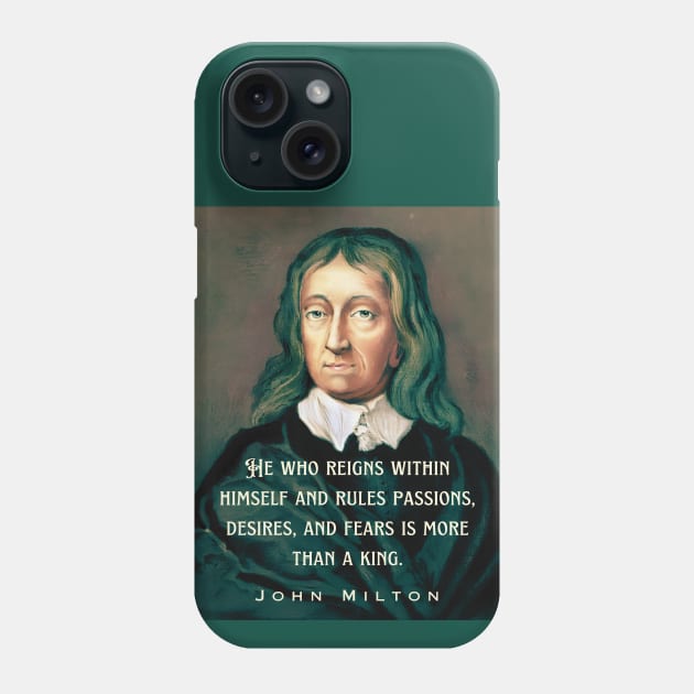 John Milton portrait and quote: He who reigns within himself and rules passions, desires, and fears is more than a king. Phone Case by artbleed