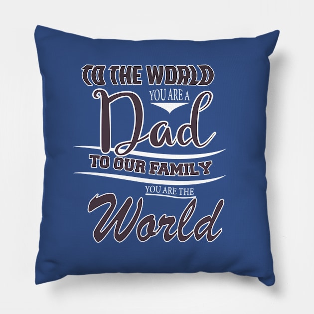 TO THE WORLD YOU ARE A DAD TO OUR FAMILY  YOU ARE THE WORLD -Fathers day gift - Gift for father Pillow by BlackArrowShope